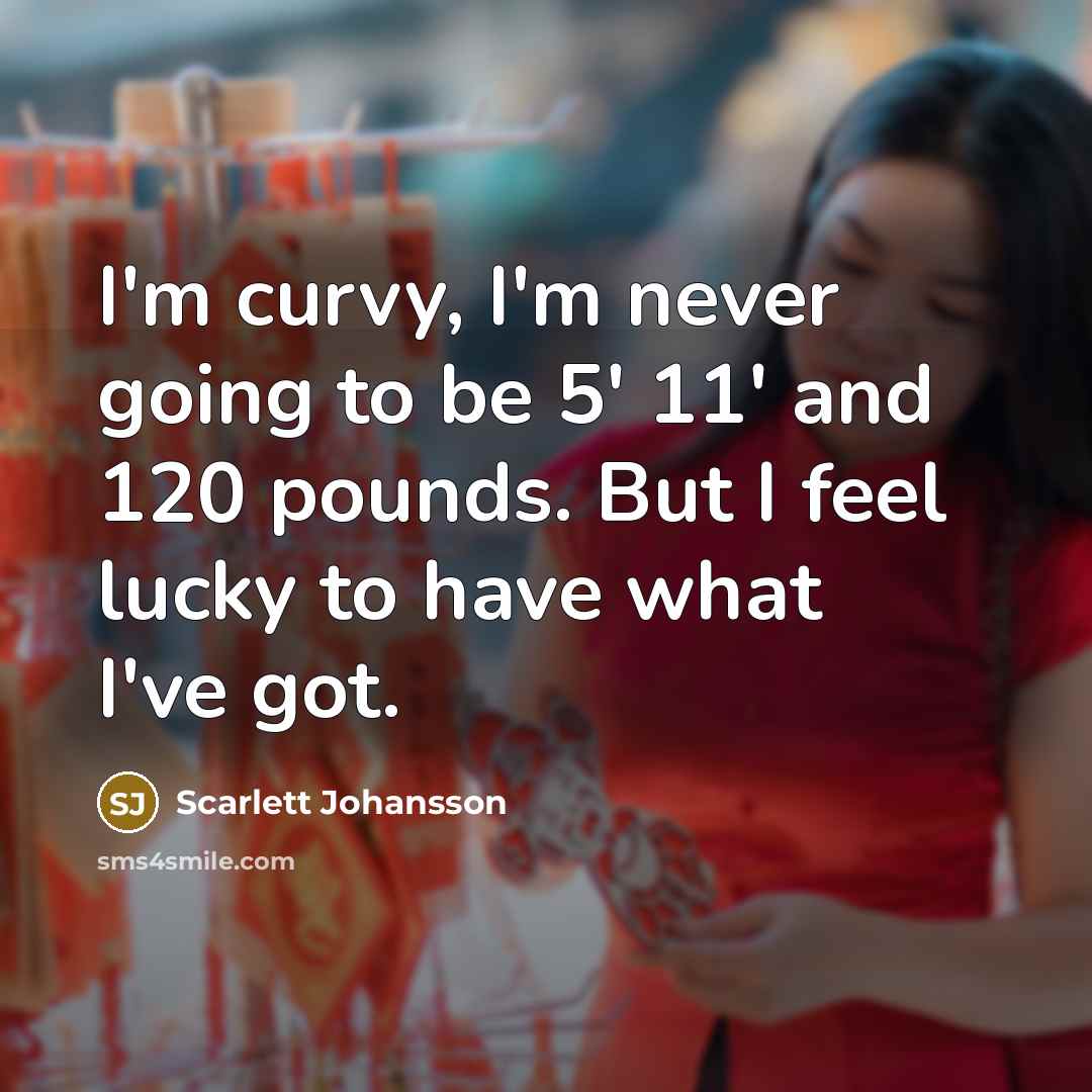 “I'm curvy, I'm never going to be 5' 11' and…” quote by Scarlett Johansson