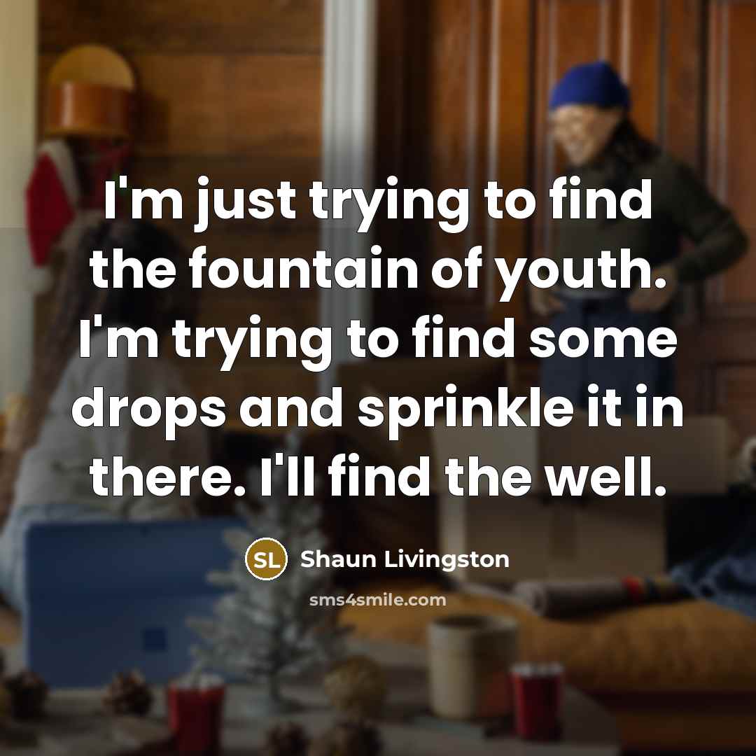 “I'm just trying to find the fountain of youth. I'm…” quote by Shaun Livingston
