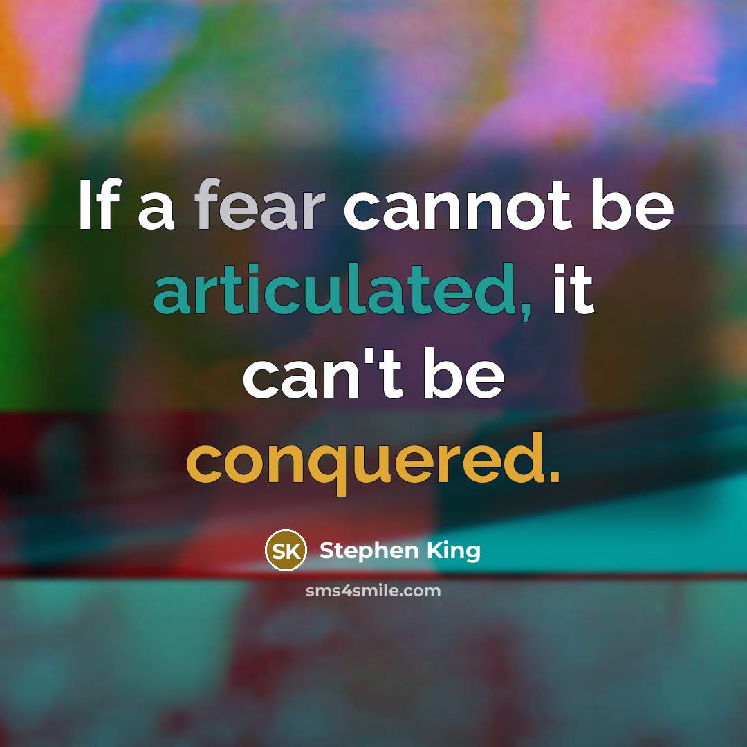 “If a fear cannot be articulated, it can't be conquered.” quote by Stephen King