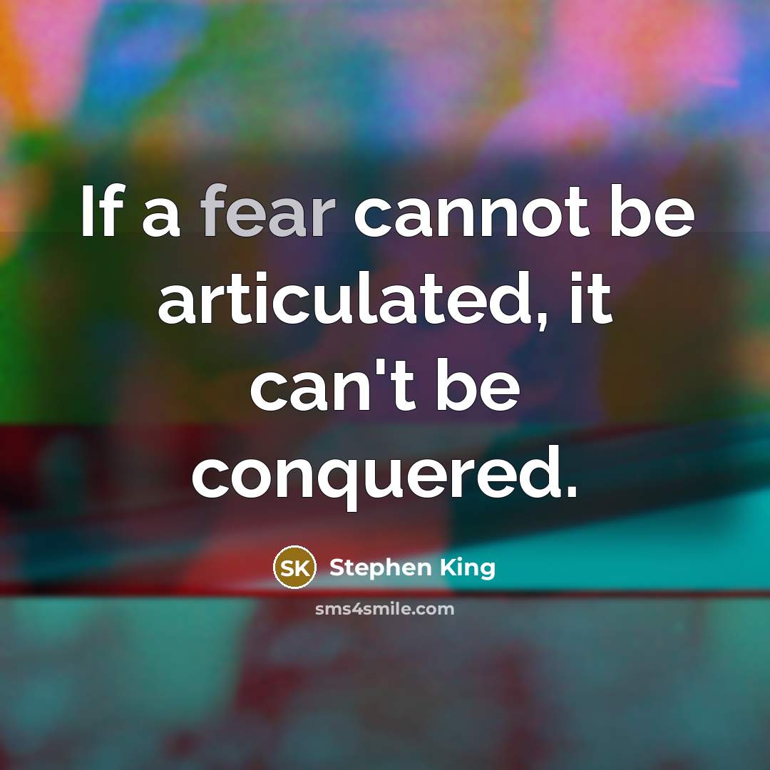 “If a fear cannot be articulated, it can't be conquered.…” quote by Stephen King