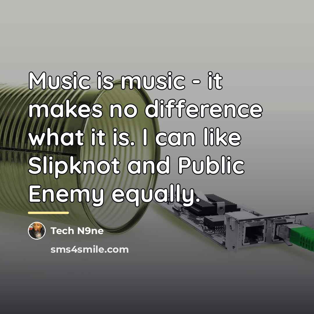 “Music is music - it makes no difference what it…” quote by Tech N9ne