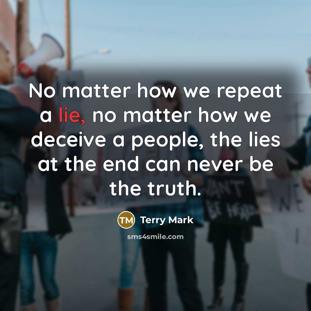 “No matter how we repeat a lie, no matter how…” quote by Terry Mark