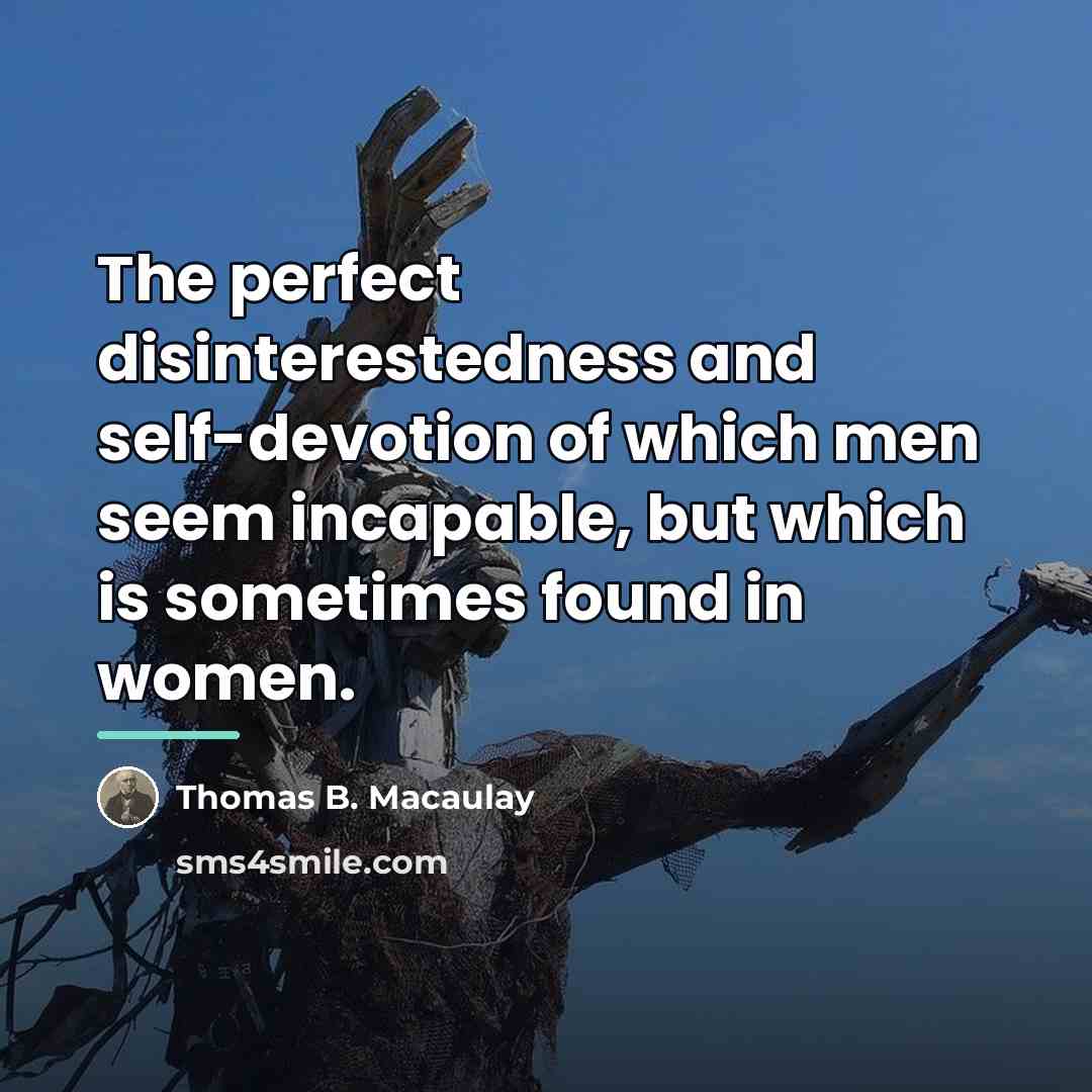 “The perfect disinterestedness and self-devotion of which men seem incapable,…” quote by Thomas B. Macaulay