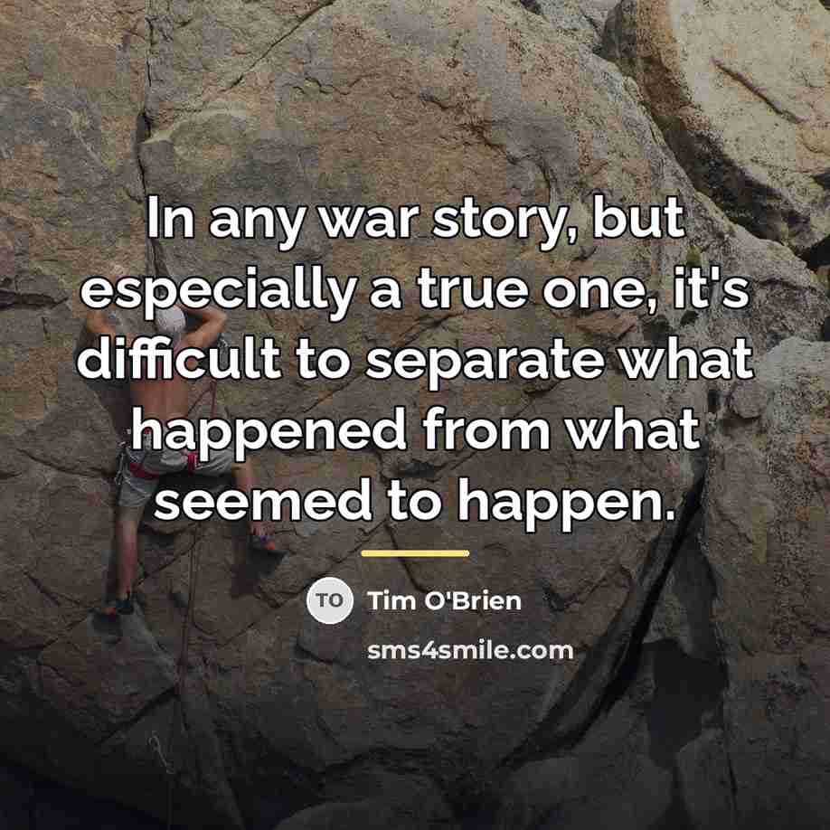 “In any war story, but especially a true one, it's…” quote by Tim O'Brien