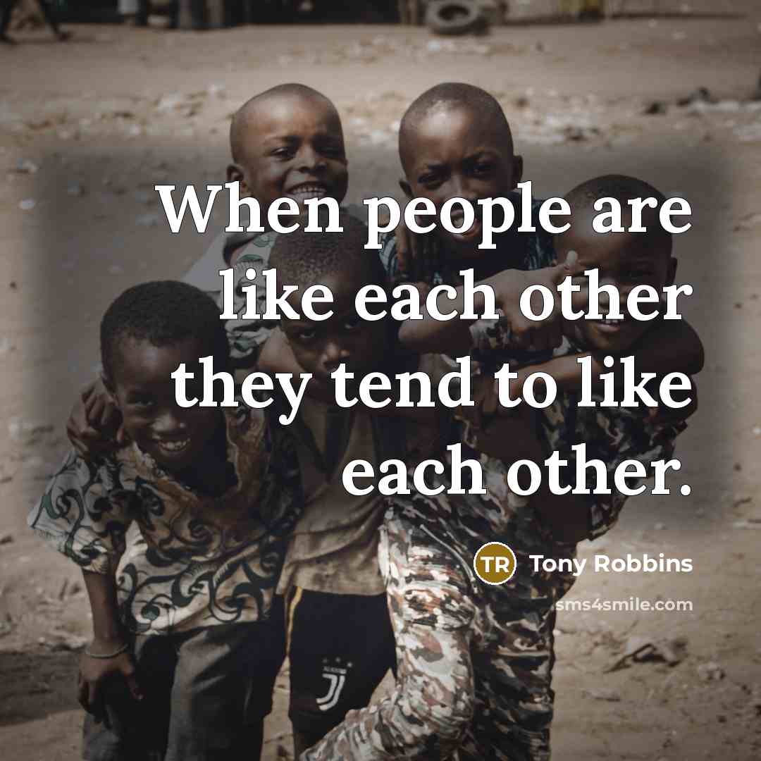 “When people are like each other they tend to like…” quote by Tony Robbins
