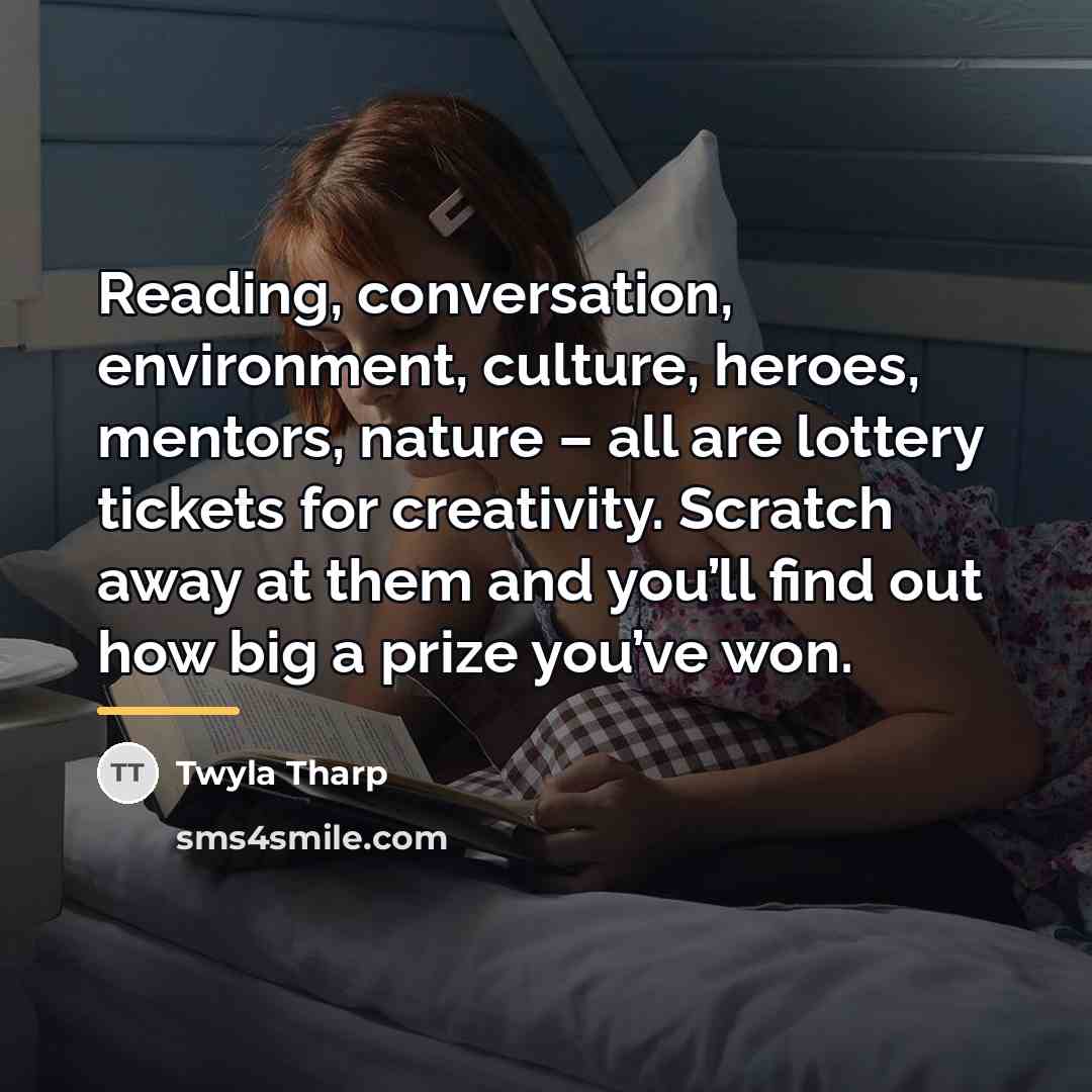 “Reading, conversation, environment, culture, heroes, mentors, nature – all are…” quote by Twyla Tharp