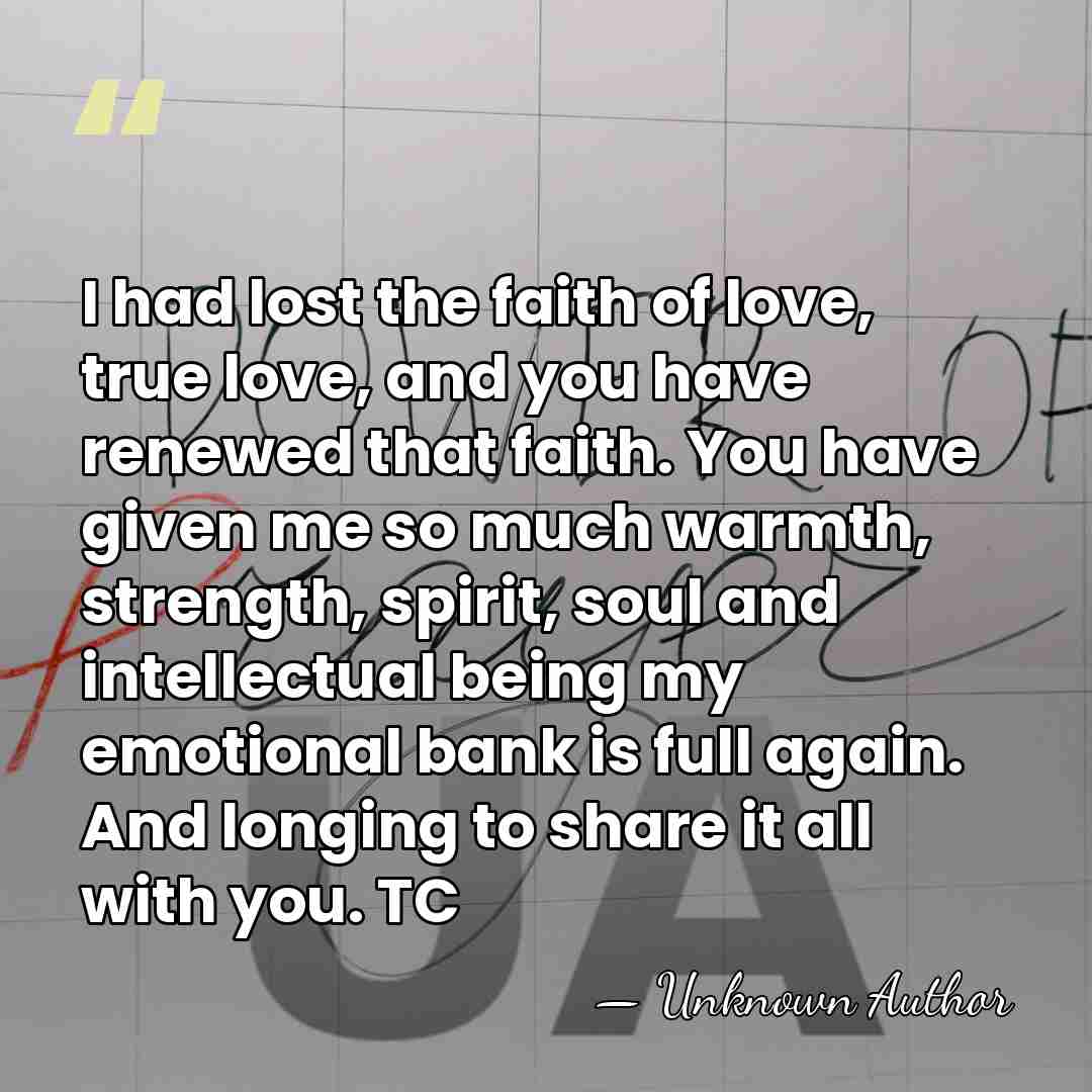 I had lost the faith of love, true love, and you have&hellip; - Unknown Author