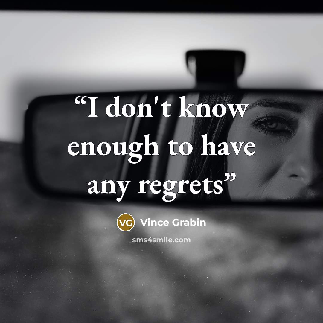 “I don't know enough to have any regrets” quote by Vince Grabin
