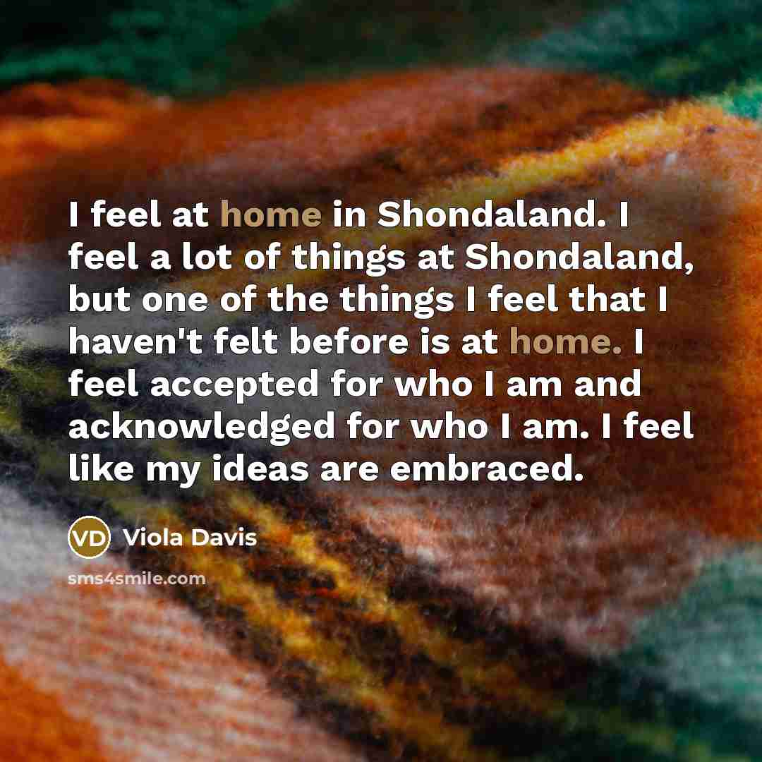 “I feel at home in Shondaland. I feel a lot…” quote by Viola Davis