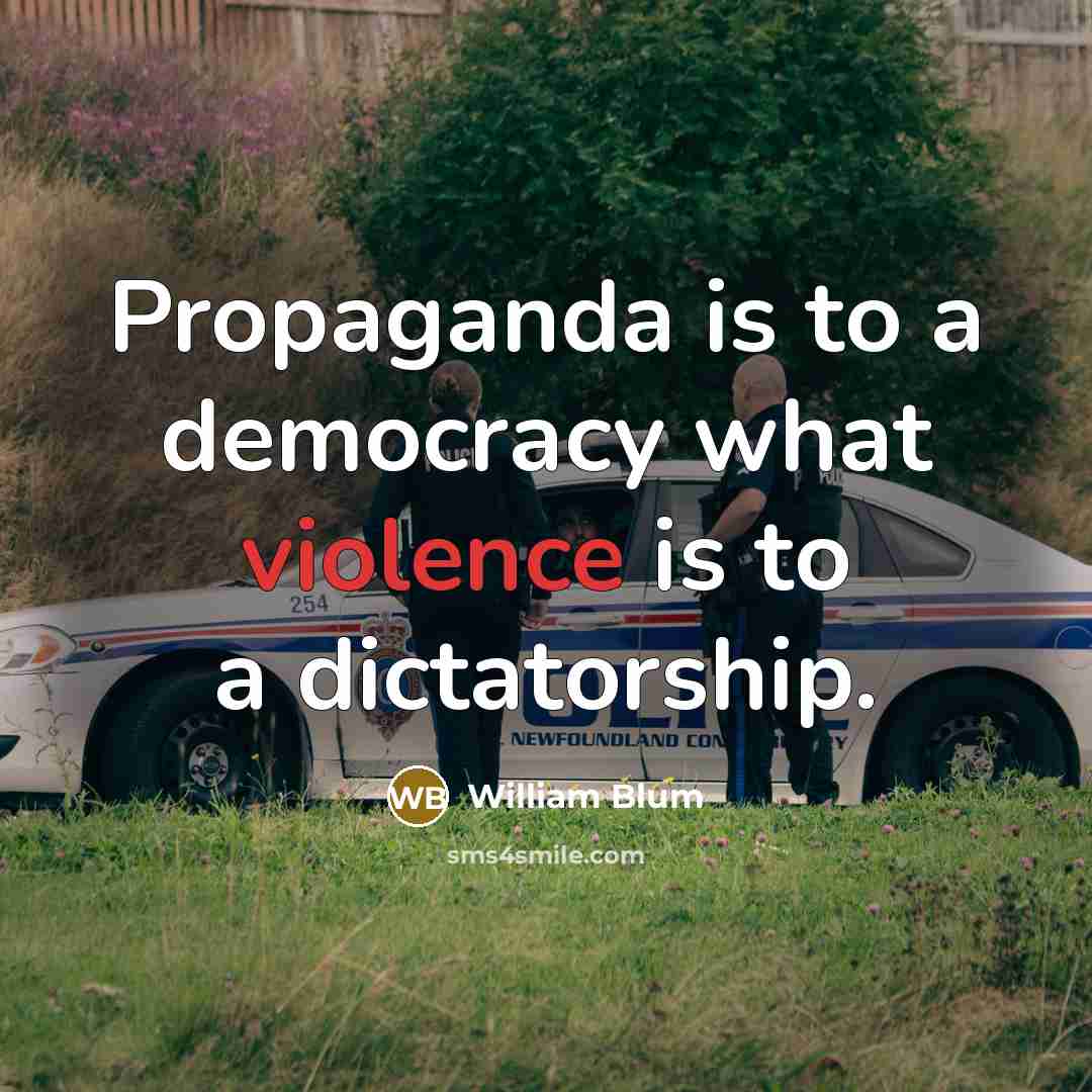 “Propaganda is to a democracy what violence is to a…” quote by William Blum