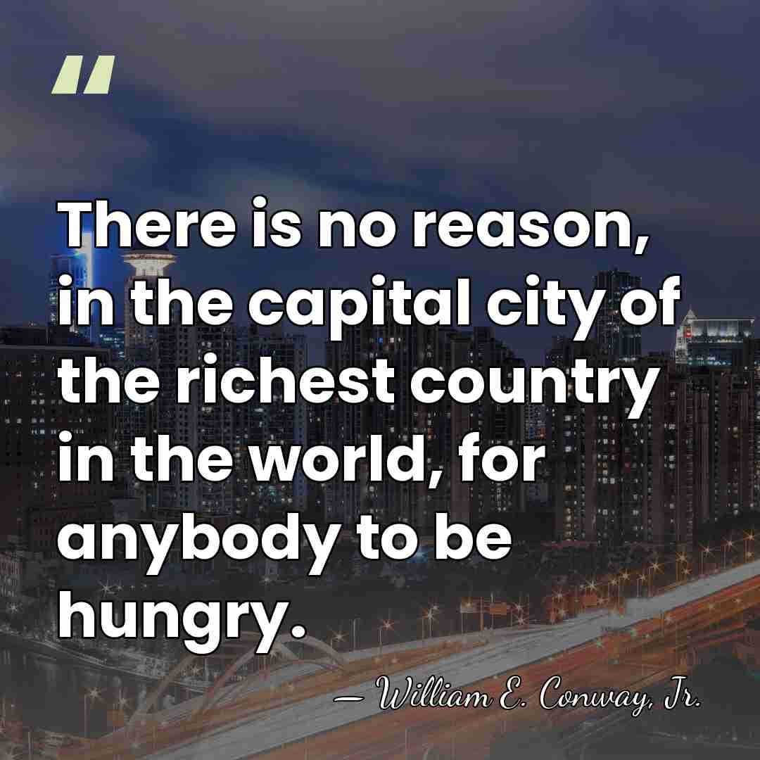 There is no reason, in the capital city of the richest country&hellip; - William E. Conway, Jr.