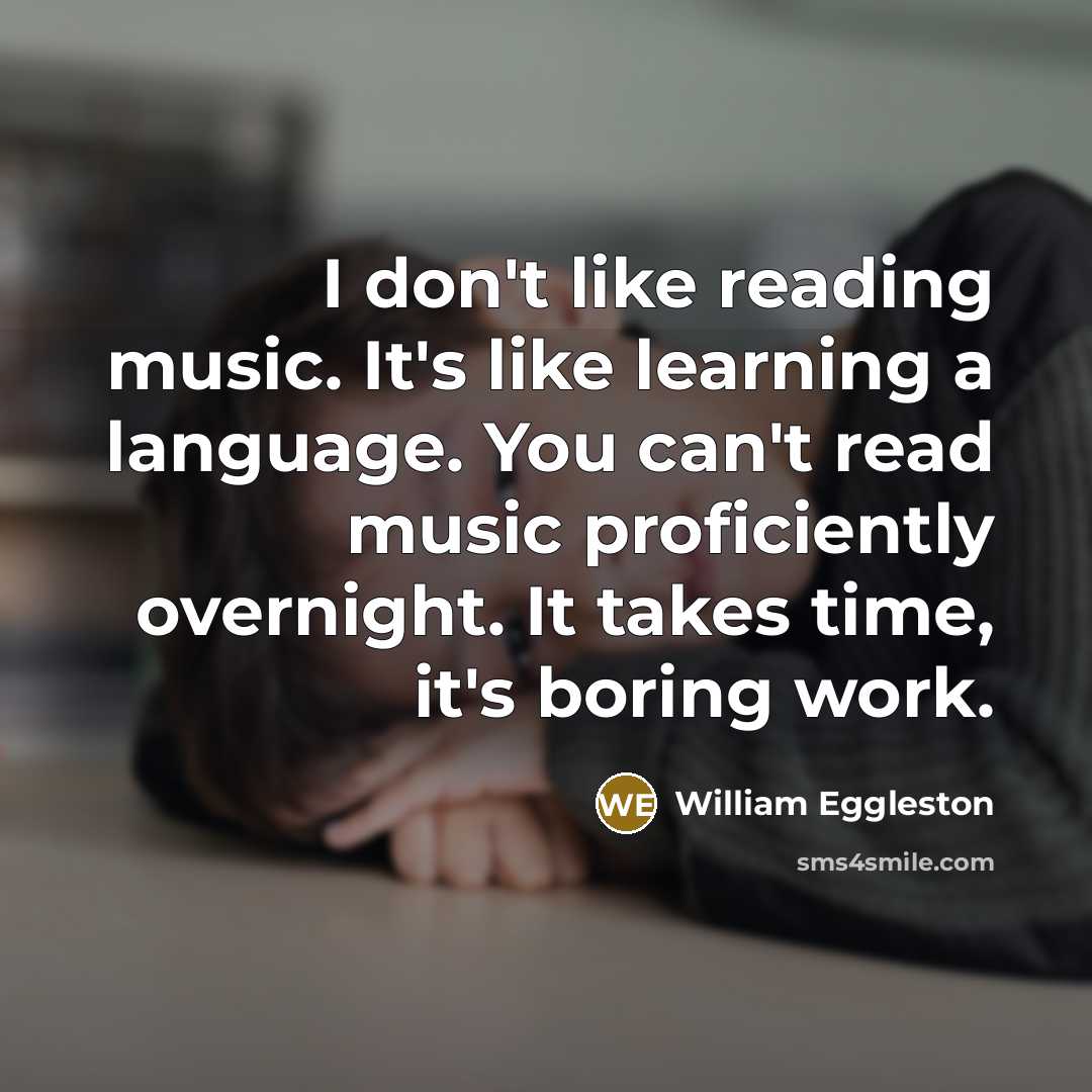 “I don't like reading music. It's like learning a language.…” quote by William Eggleston