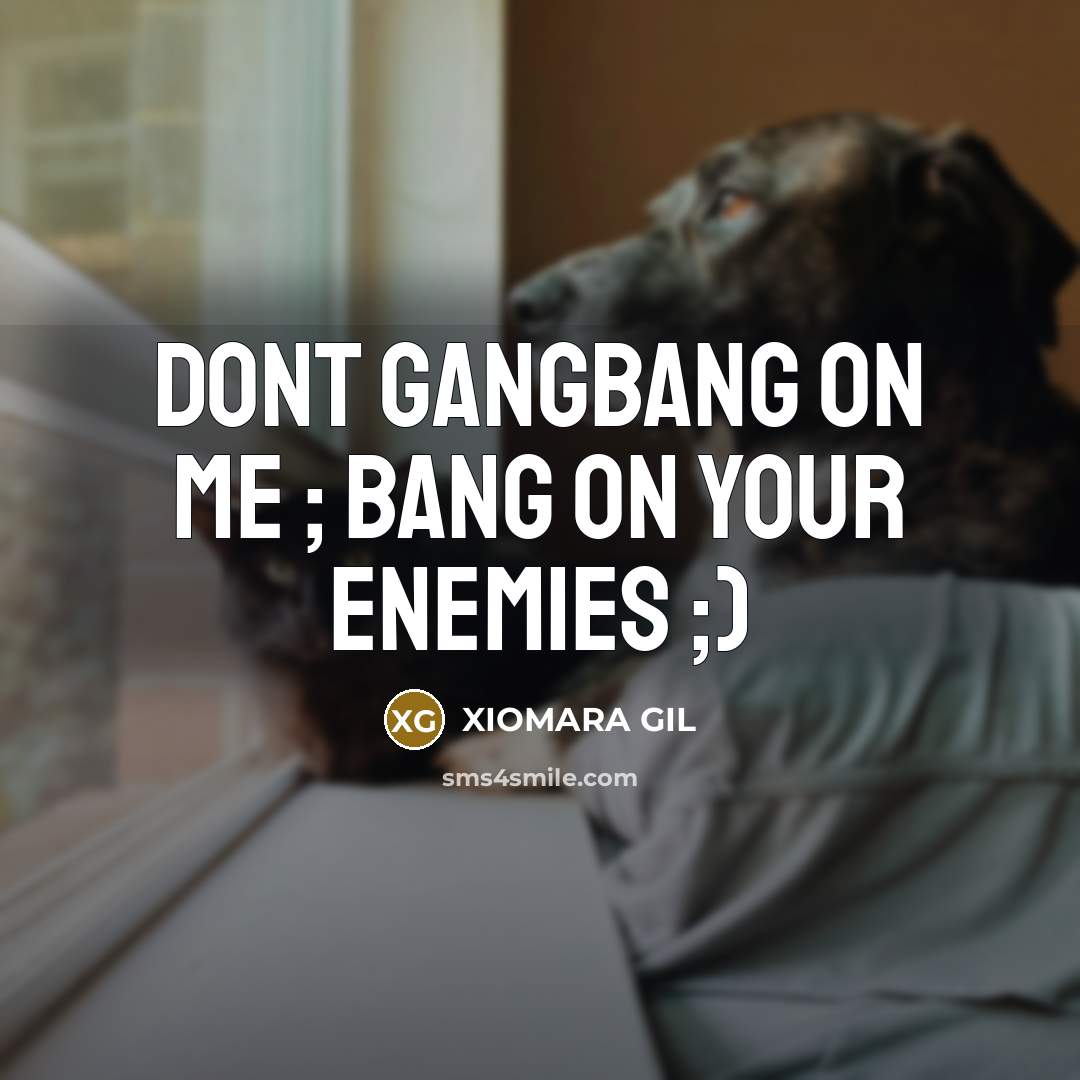 “DONT GANGBANG ON ME ; BANG ON YOUR ENEMIES ;)” quote by XIOMARA GIL