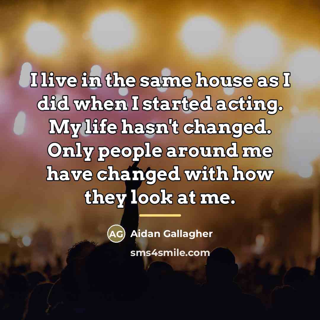 “I live in the same house as I did when…” quote by Aidan Gallagher
