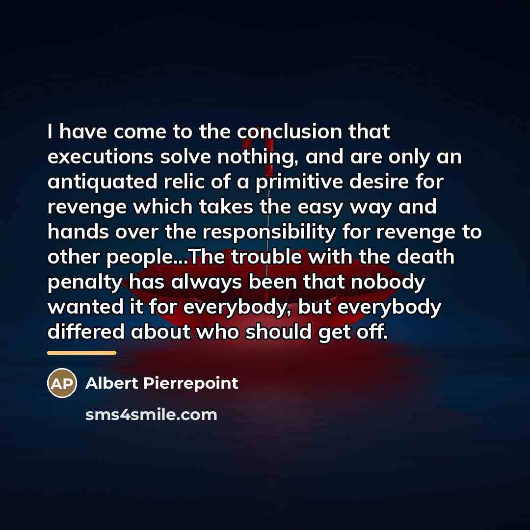 “I have come to the conclusion that executions solve nothing,…” quote by Albert Pierrepoint