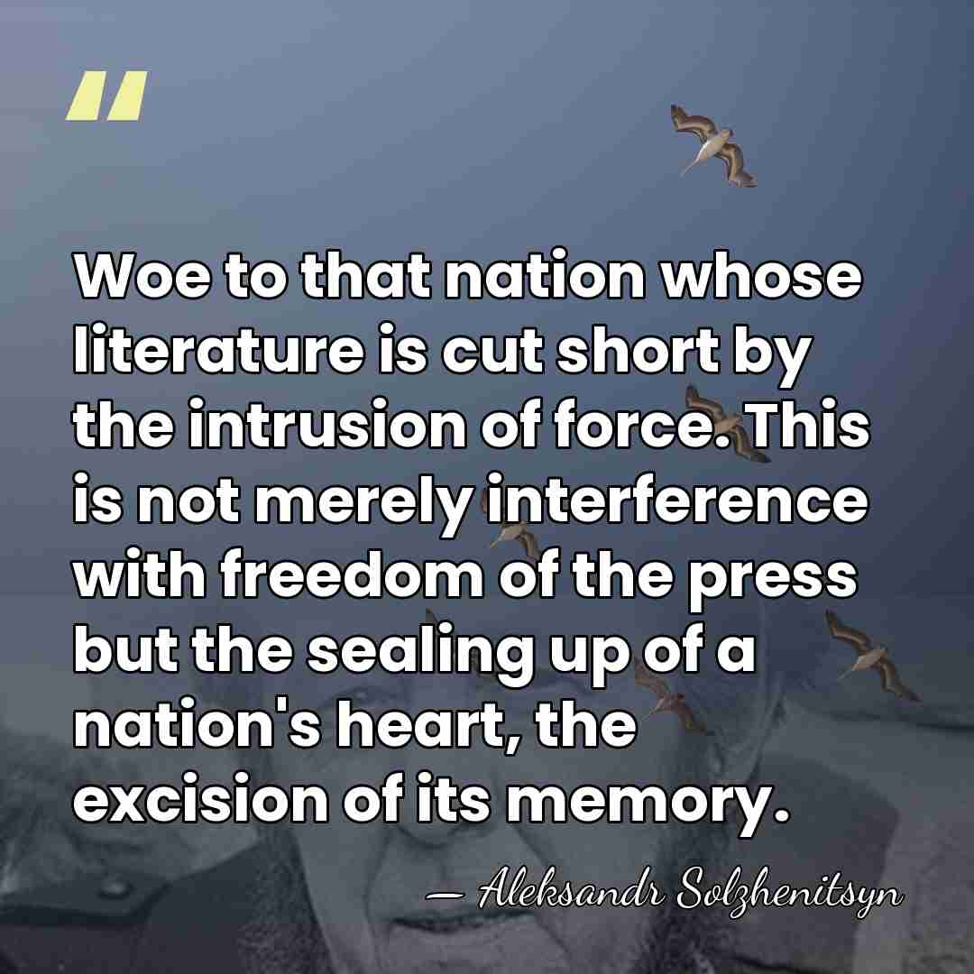 Woe to that nation whose literature is cut short by the intrusion&hellip; - Aleksandr Solzhenitsyn
