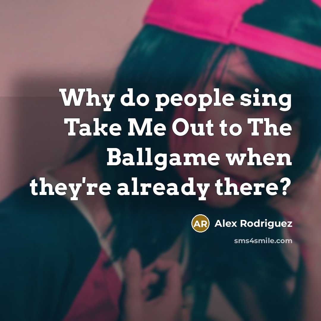 “Why do people sing Take Me Out to The Ballgame…” quote by Alex Rodriguez