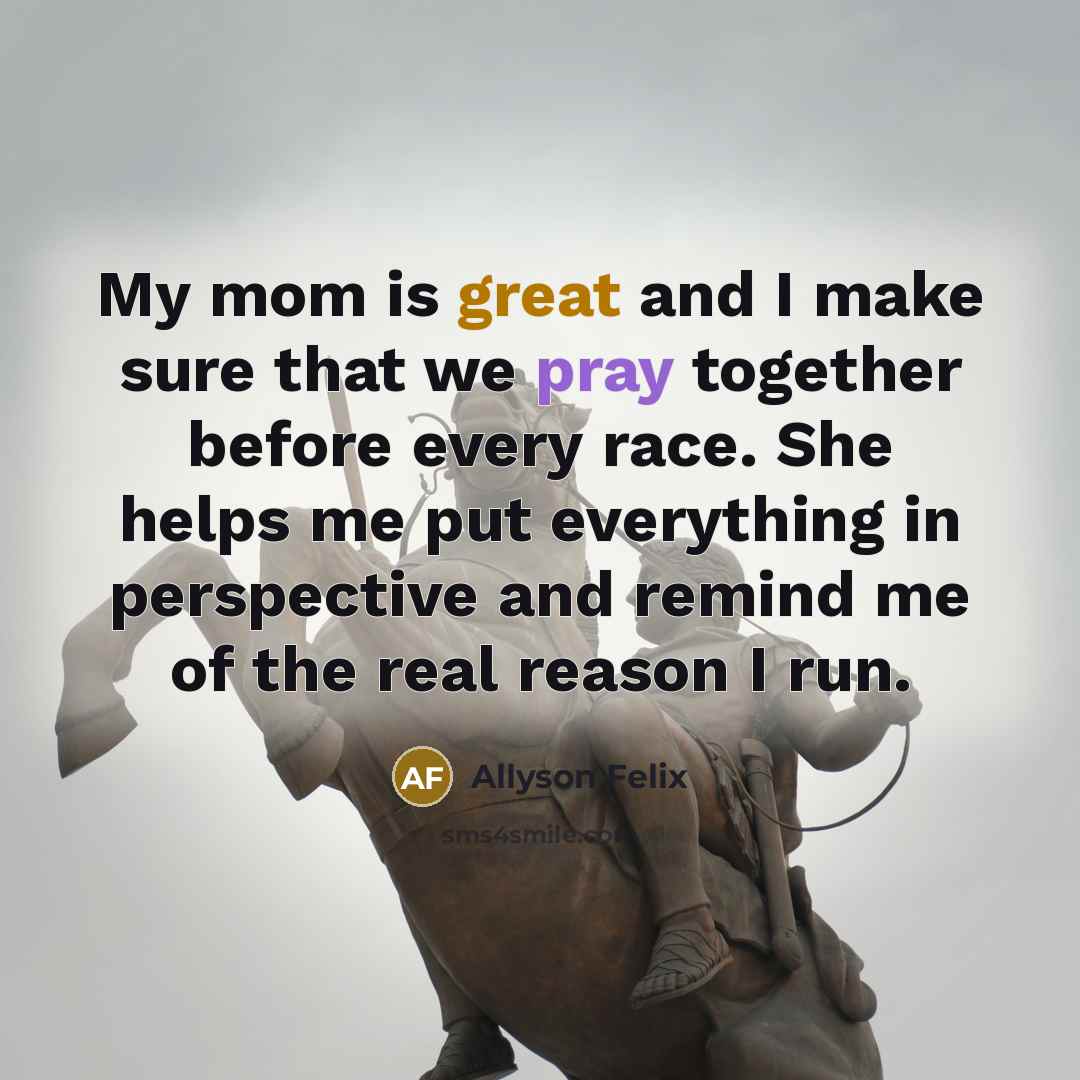 “My mom is great and I make sure that we…” quote by Allyson Felix