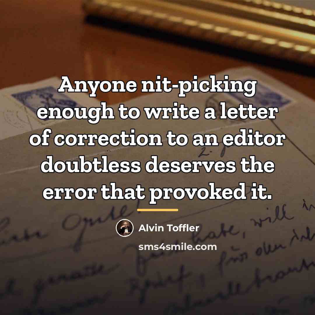 “Anyone nit-picking enough to write a letter of correction to…” quote by Alvin Toffler