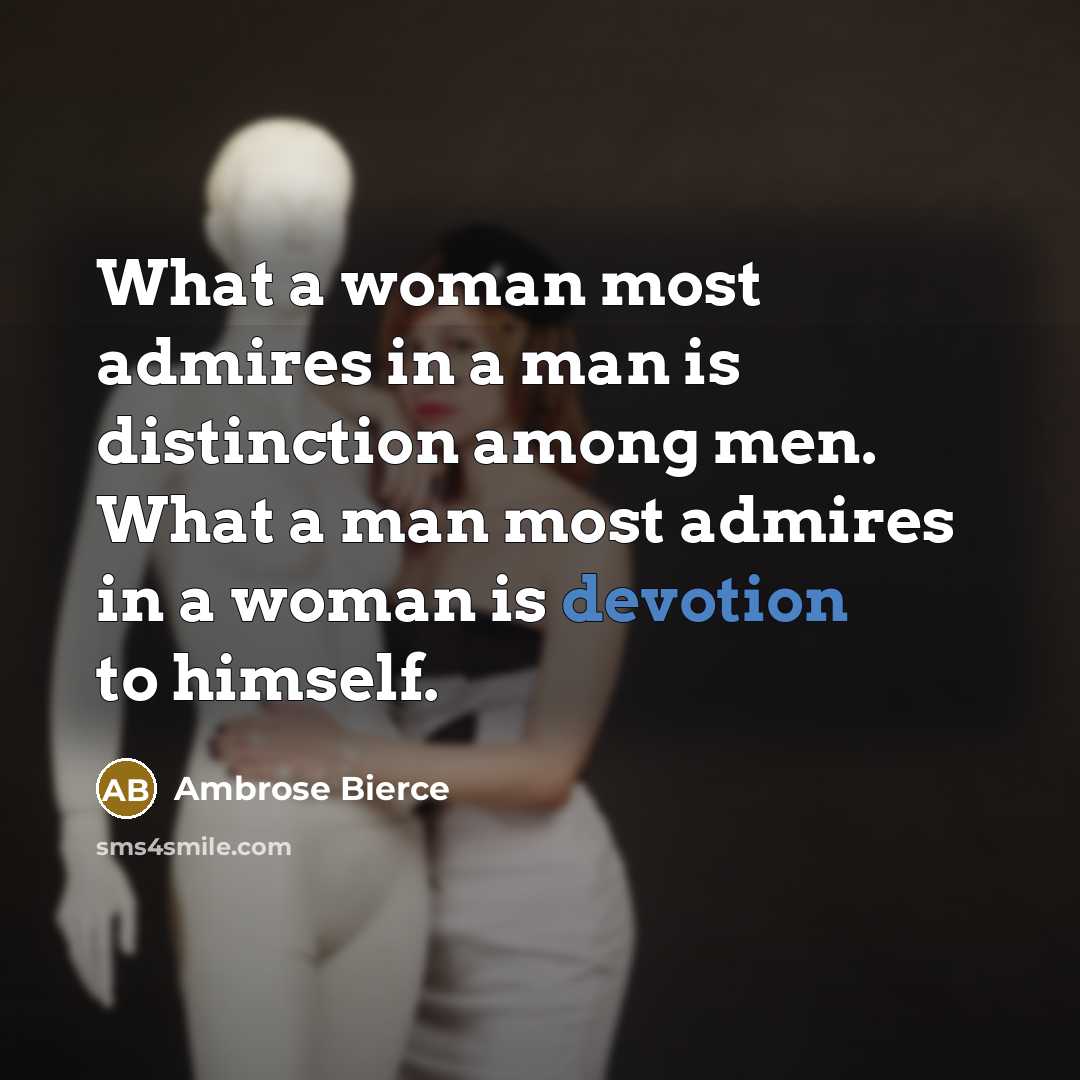 “What a woman most admires in a man is distinction…” quote by Ambrose Bierce