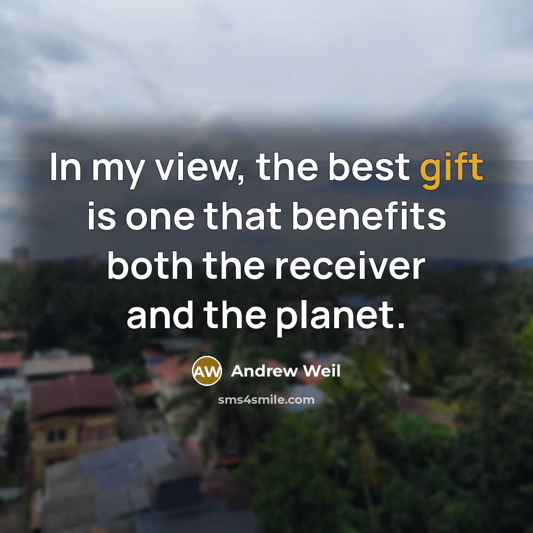 “In my view, the best gift is one that benefits…” quote by Andrew Weil