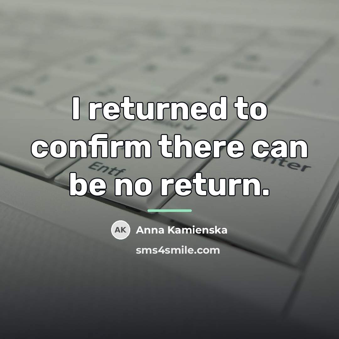 “I returned to confirm there can be no return.…” quote by Anna Kamienska