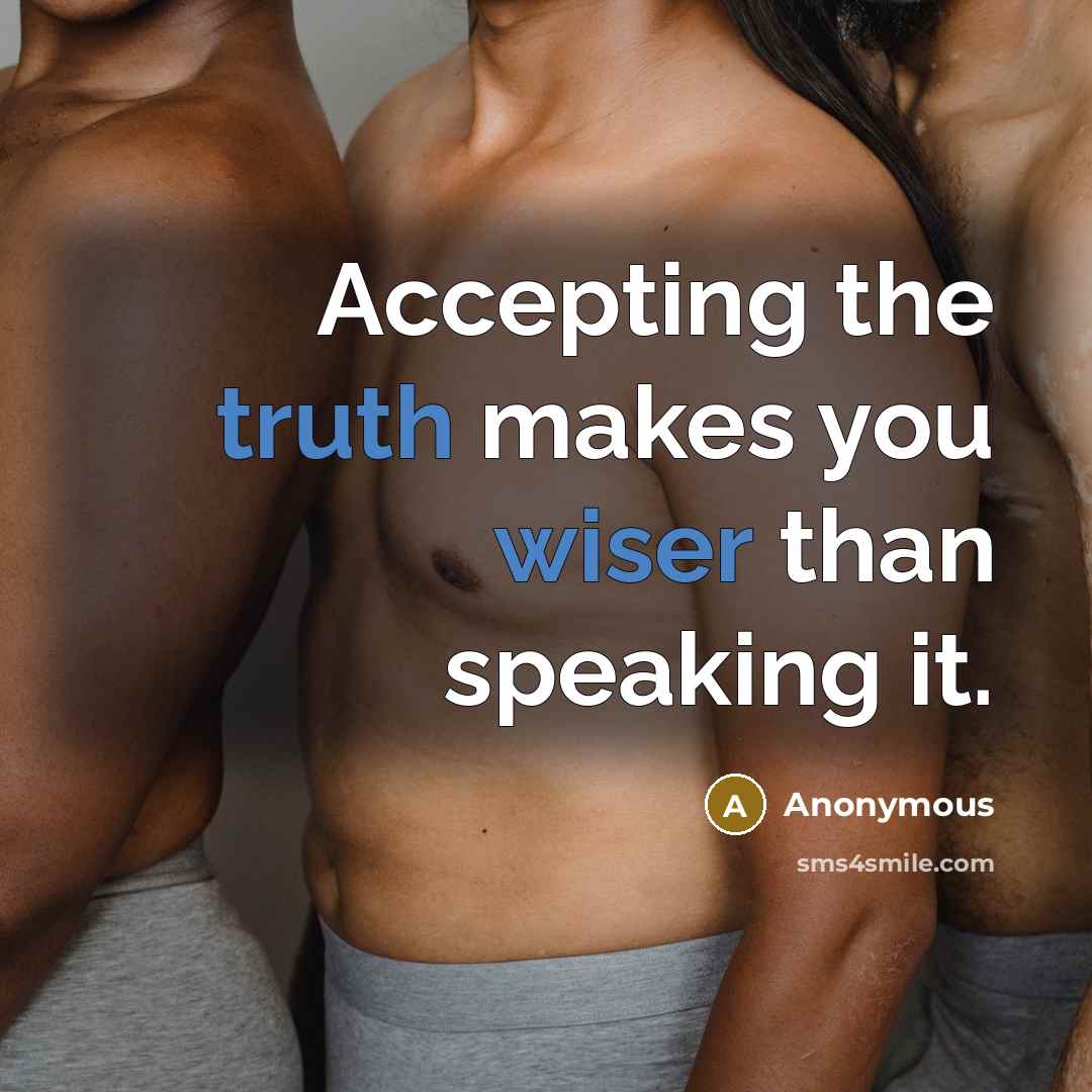 “Accepting the truth makes you wiser than speaking it.” quote by Anonymous