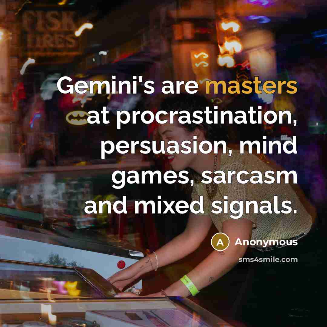“Gemini's are masters at procrastination, persuasion, mind games, sarcasm and mixed signals.” quote by Anonymous