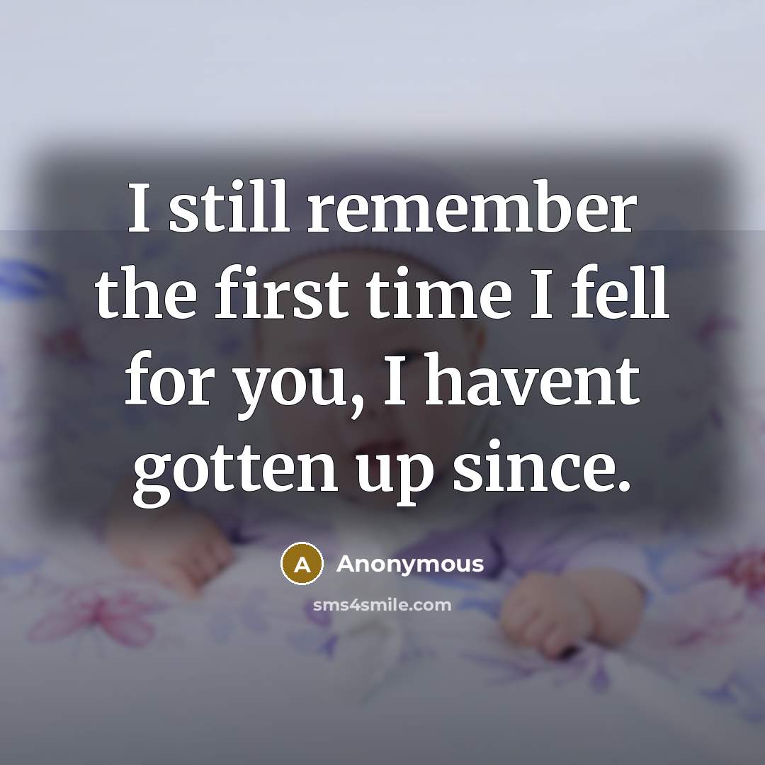 “I still remember the first time I fell for you,…” quote by Anonymous