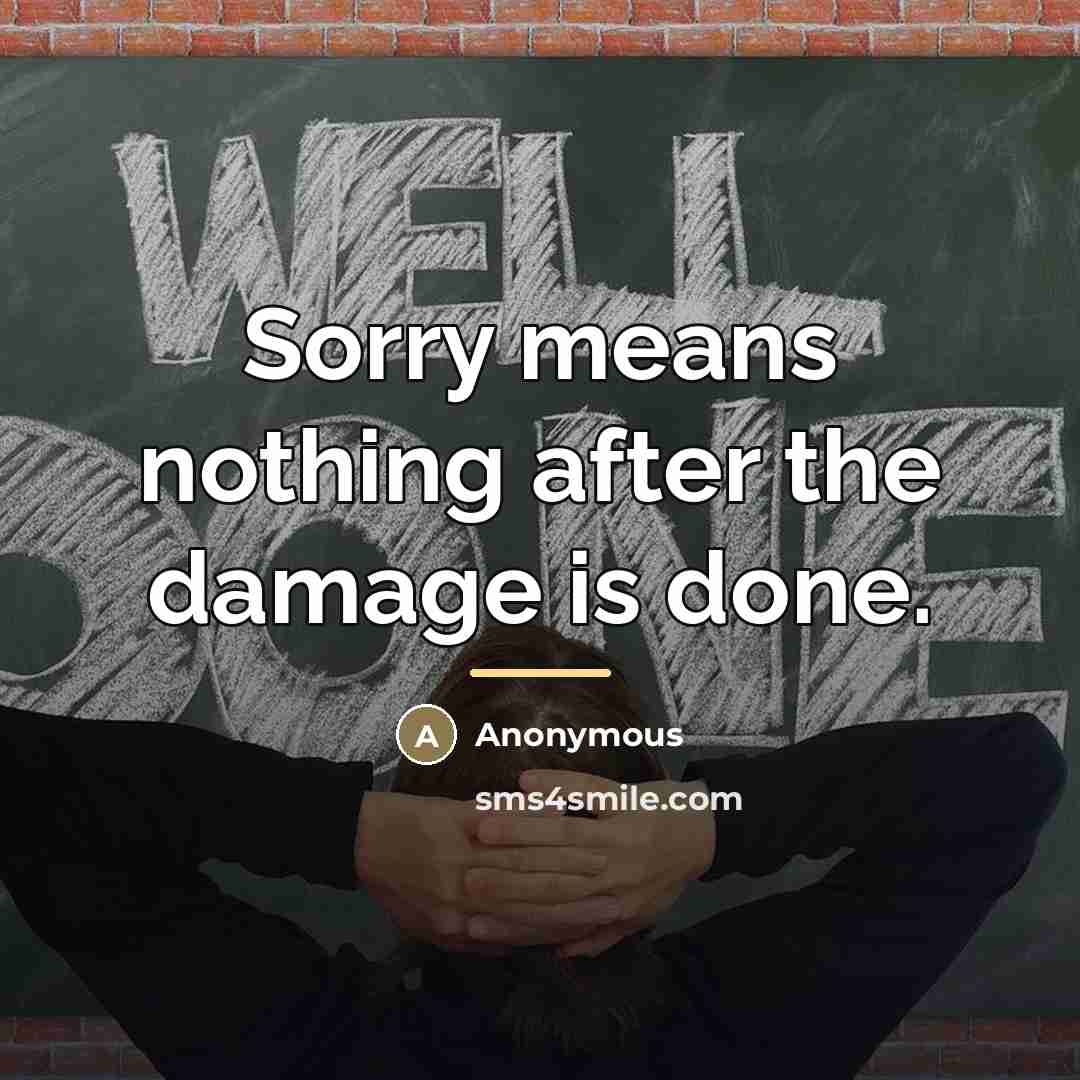 “Sorry means nothing after the damage is done.…” quote by Anonymous