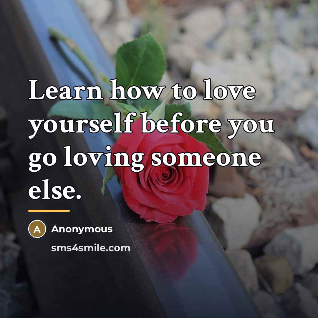 “Learn how to love yourself before you go loving someone…” quote by Anonymous