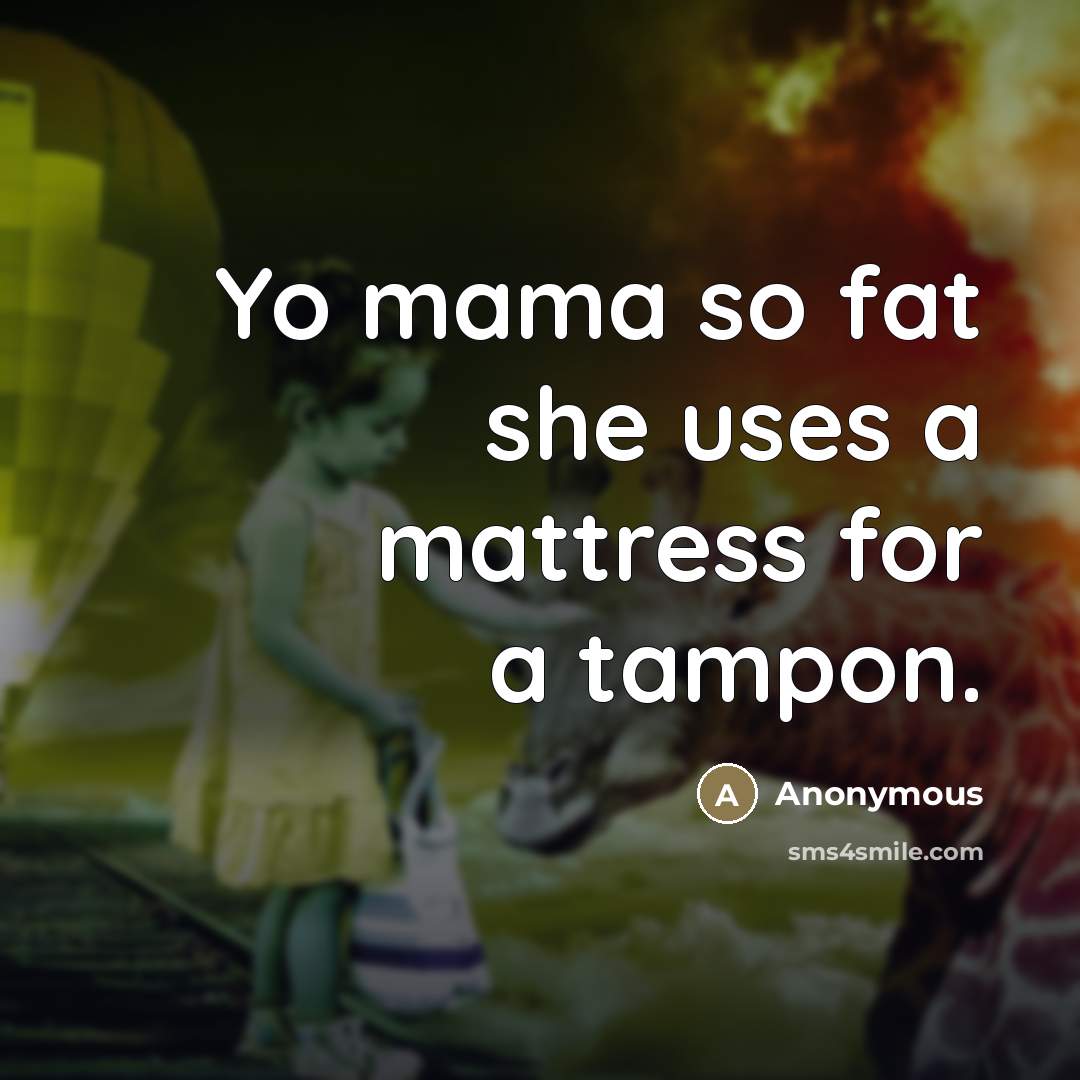 “Yo mama so fat she uses a mattress for a…” quote by Anonymous