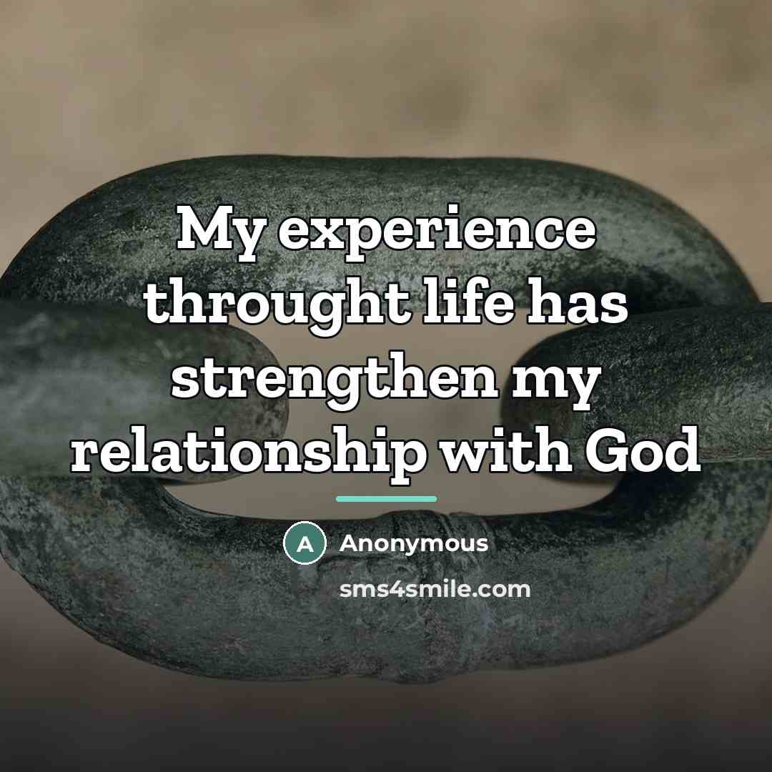 “My experience throught life has strengthen my relationship with God…” quote by Anonymous