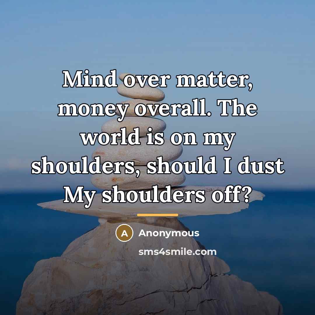 “Mind over matter, money overall. The world is on my…” quote by Anonymous