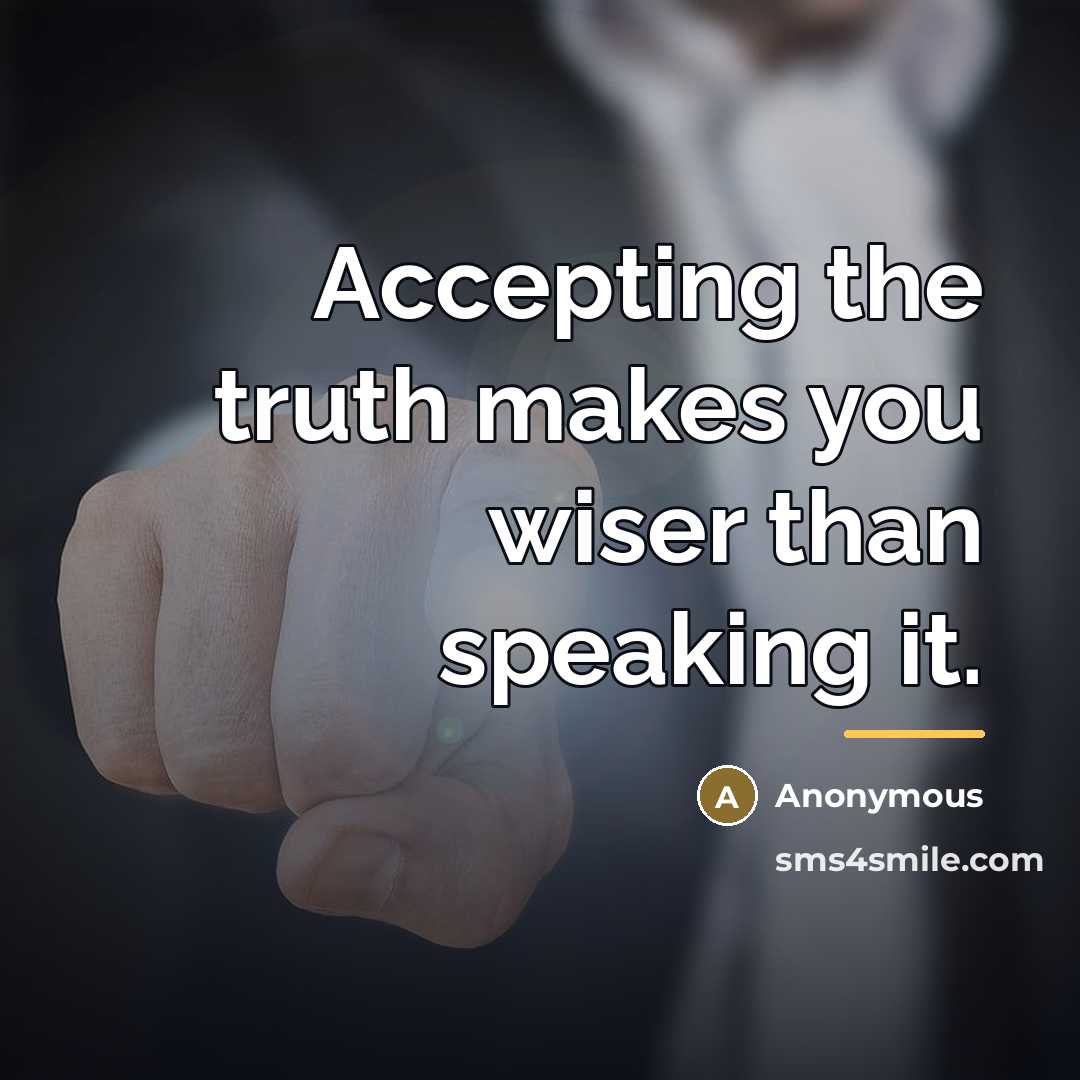 “Accepting the truth makes you wiser than speaking it.…” quote by Anonymous