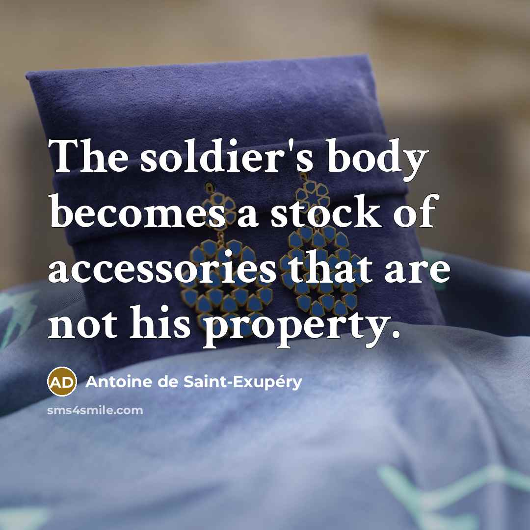 “The soldier's body becomes a stock of accessories that are…” quote by Antoine de Saint-Exupery