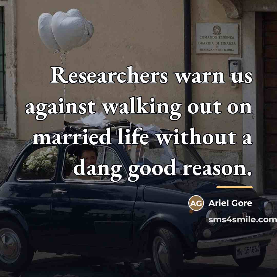 “Researchers warn us against walking out on married life without…” quote by Ariel Gore