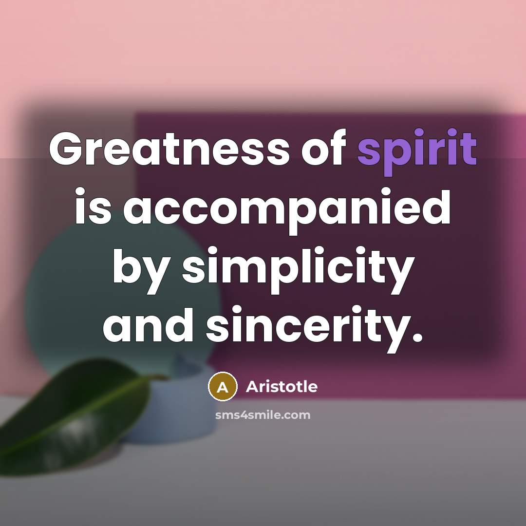 “Greatness of spirit is accompanied by simplicity and sincerity.…” quote by Aristotle