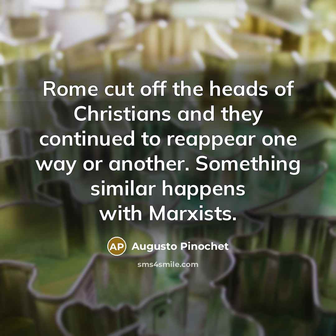“Rome cut off the heads of Christians and they continued…” quote by Augusto Pinochet
