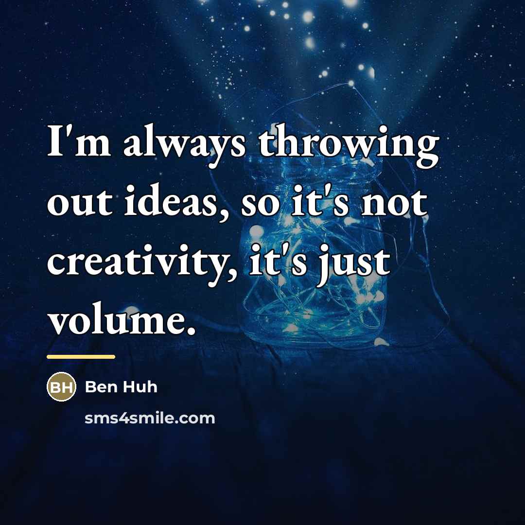“I'm always throwing out ideas, so it's not creativity, it's…” quote by Ben Huh