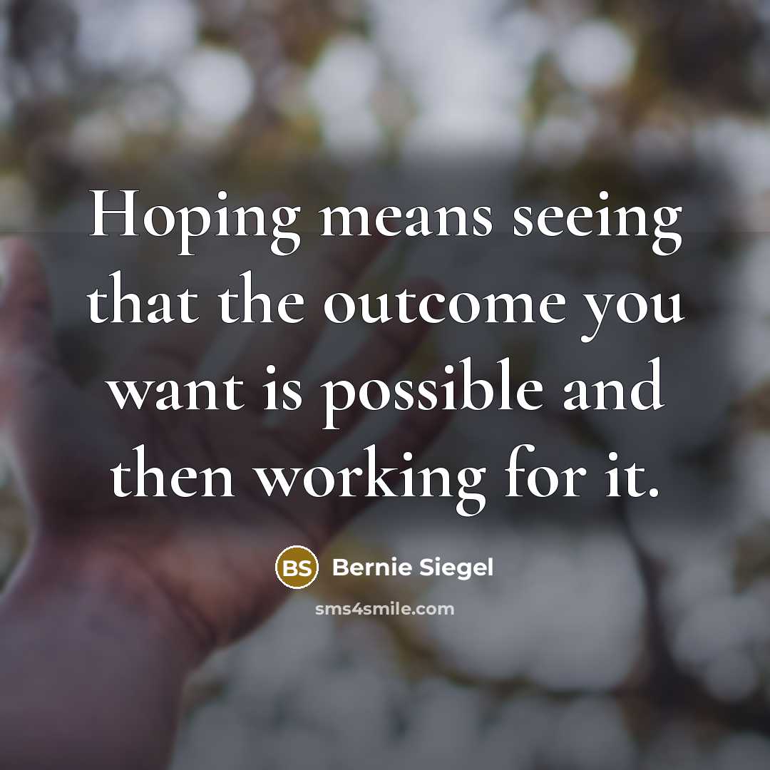 “Hoping means seeing that the outcome you want is possible…” quote by Bernie Siegel