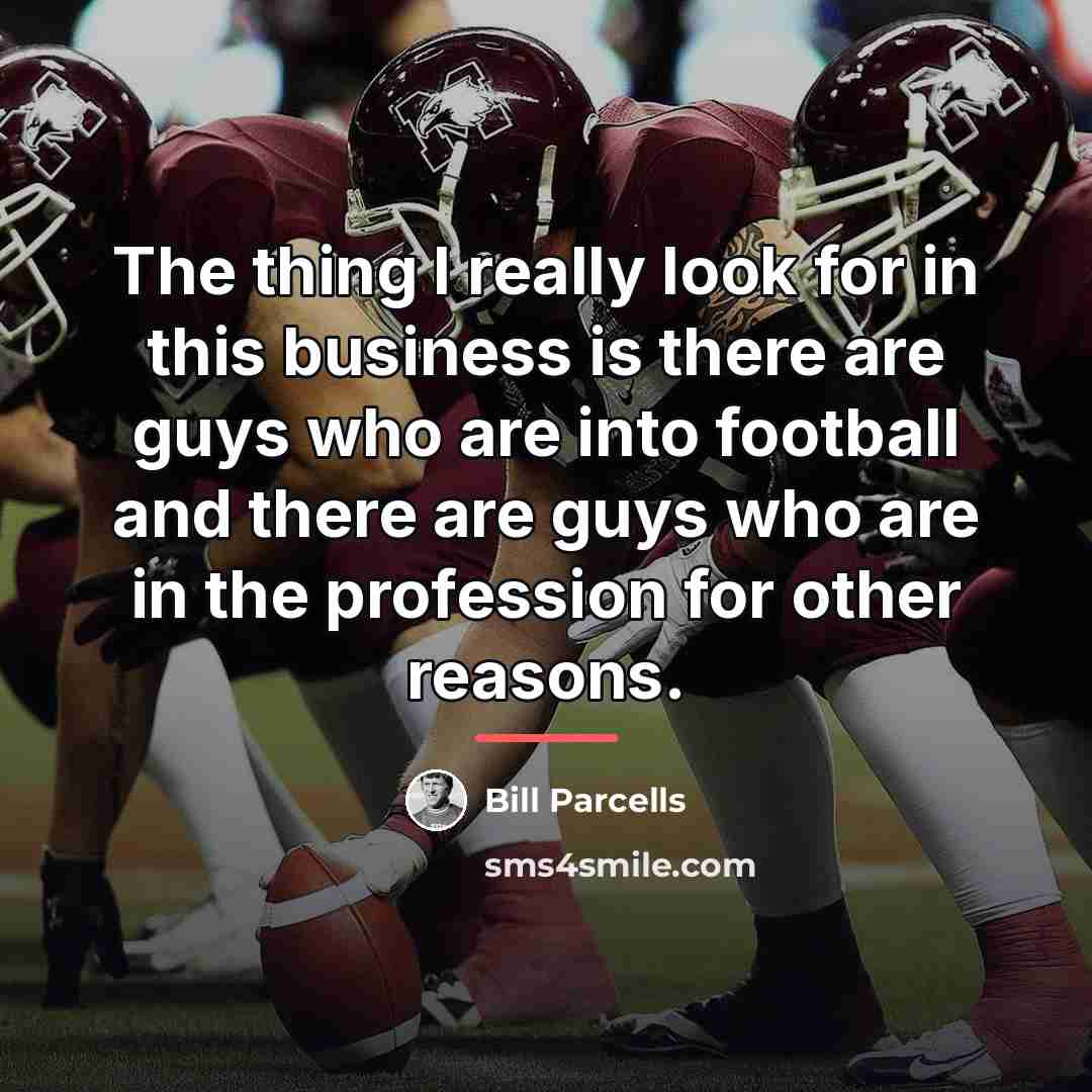“The thing I really look for in this business is…” quote by Bill Parcells