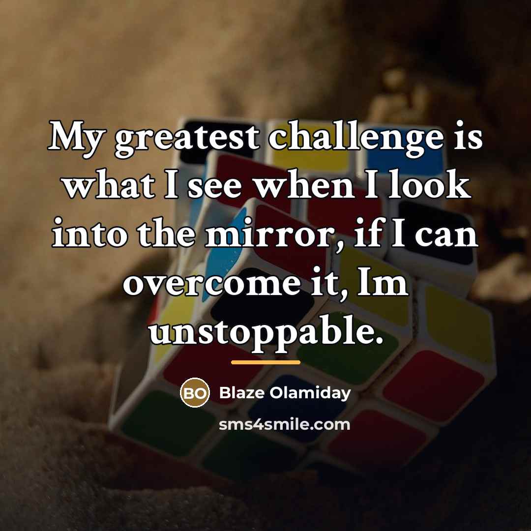 “My greatest challenge is what I see when I look…” quote by Blaze Olamiday