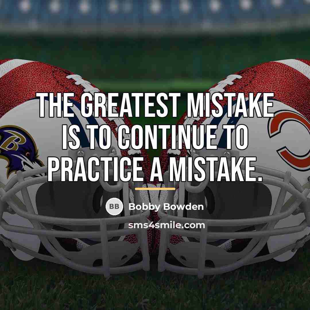 “The greatest mistake is to continue to practice a mistake.…” quote by Bobby Bowden