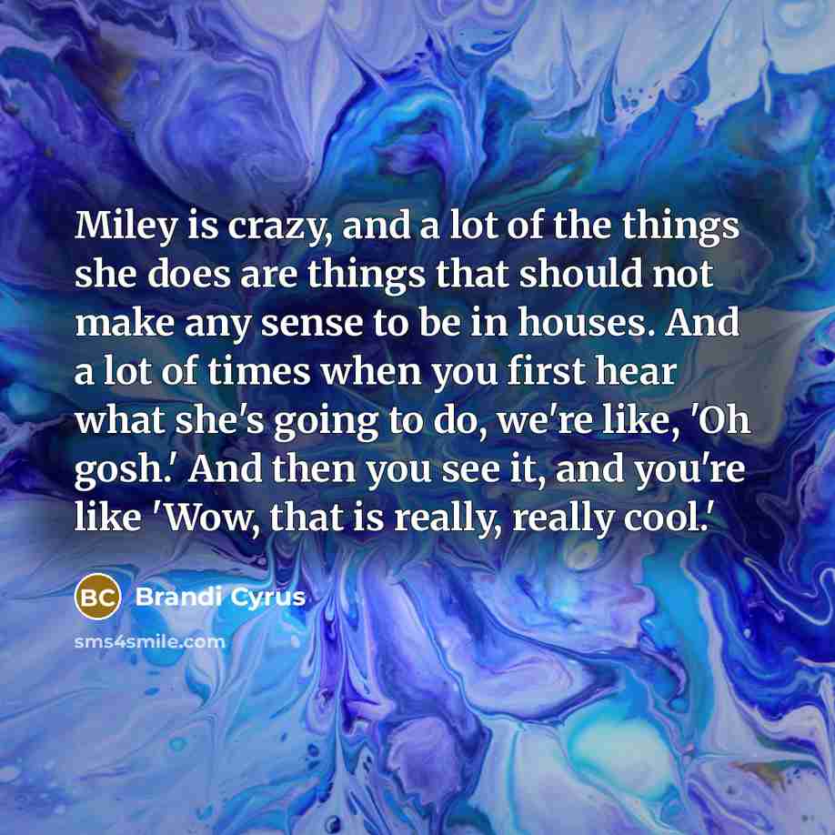 “Miley is crazy, and a lot of the things she…” quote by Brandi Cyrus