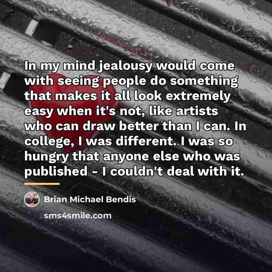 “In my mind jealousy would come with seeing people do…” quote by Brian Michael Bendis