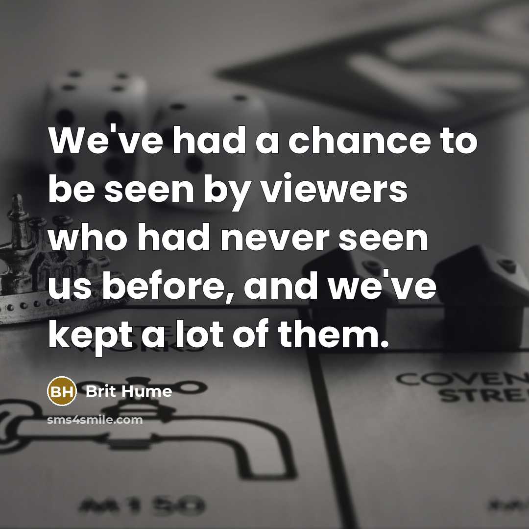 “We've had a chance to be seen by viewers who…” quote by Brit Hume