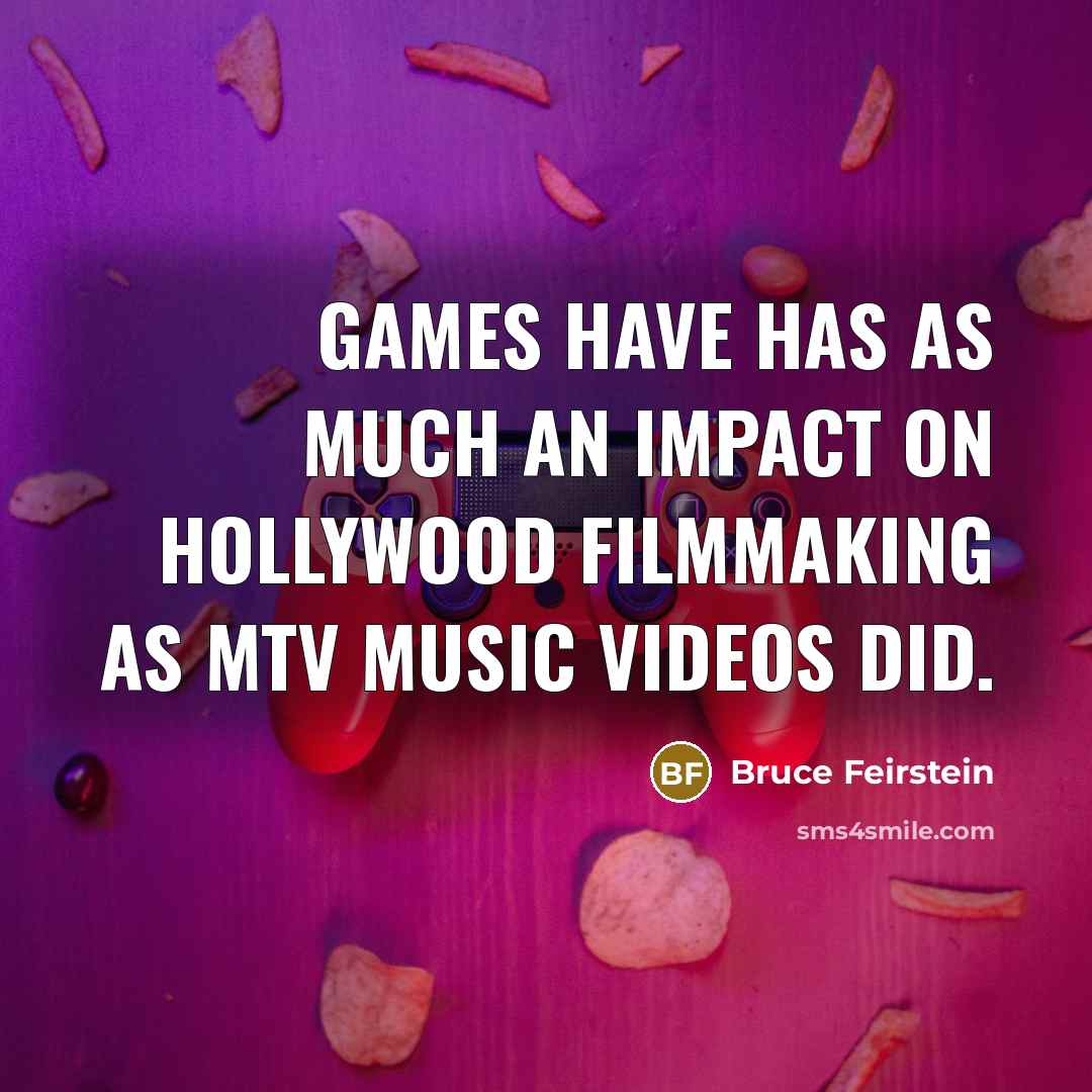 “Games have has as much an impact on Hollywood filmmaking…” quote by Bruce Feirstein