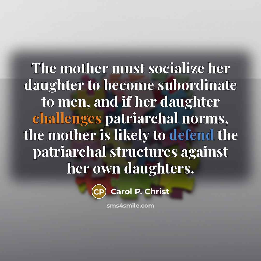“The mother must socialize her daughter to become subordinate to…” quote by Carol P. Christ