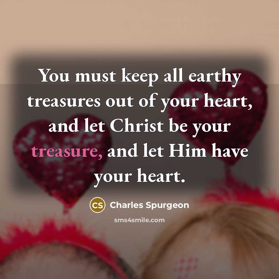 “You must keep all earthy treasures out of your heart,…” quote by Charles Spurgeon